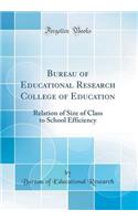 Bureau of Educational Research College of Education: Relation of Size of Class to School Efficiency (Classic Reprint)