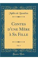 Contes d'une Mère à Sa Fille, Vol. 1 (Classic Reprint)
