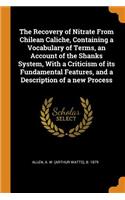 The Recovery of Nitrate From Chilean Caliche, Containing a Vocabulary of Terms, an Account of the Shanks System, With a Criticism of its Fundamental Features, and a Description of a new Process
