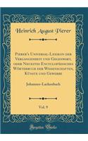 Pierer's Universal-Lexikon der Vergangenheit und Gegenwart, oder Neuestes Encyclopädisches Wörterbuch der Wissenschaften, Künste und Gewerbe, Vol. 9: Johannes-Lackenbach (Classic Reprint)