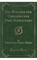 Die Buecher Der Chronika Der Drei Schwestern (Classic Reprint)