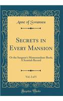 Secrets in Every Mansion, Vol. 2 of 5: Or the Surgeon's Memorandum-Book; A Scottish Record (Classic Reprint): Or the Surgeon's Memorandum-Book; A Scottish Record (Classic Reprint)