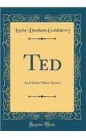 Ted: And Some Other Stories (Classic Reprint)