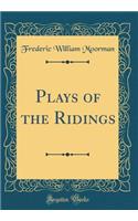 Plays of the Ridings (Classic Reprint)