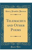 Telemachus and Other Poems (Classic Reprint)