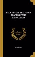 Paul Revere the Torch Bearer of the Revolution