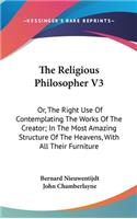 The Religious Philosopher V3: Or, The Right Use Of Contemplating The Works Of The Creator; In The Most Amazing Structure Of The Heavens, With All Their Furniture