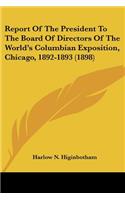 Report Of The President To The Board Of Directors Of The World's Columbian Exposition, Chicago, 1892-1893 (1898)