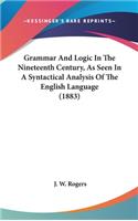 Grammar And Logic In The Nineteenth Century, As Seen In A Syntactical Analysis Of The English Language (1883)