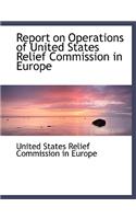 Report on Operations of United States Relief Commission in Europe