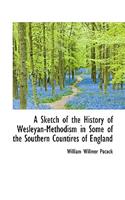 A Sketch of the History of Wesleyan-Methodism in Some of the Southern Countires of England: (English)