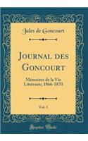 Journal Des Goncourt, Vol. 3: MÃ©moires de la Vie LittÃ©raire; 1866-1870 (Classic Reprint): MÃ©moires de la Vie LittÃ©raire; 1866-1870 (Classic Reprint)