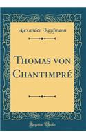 Thomas Von Chantimprï¿½ (Classic Reprint)