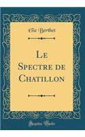 Le Spectre de Chatillon (Classic Reprint)