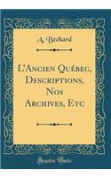 LAncien Québec, Descriptions, Nos Archives, Etc (Classic Reprint)