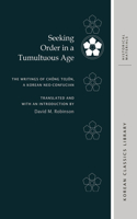 Seeking Order in a Tumultuous Age: The Writings of Ch&#335;ng Toj&#335;n, a Korean Neo-Confucian