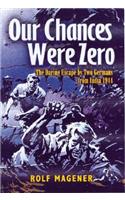 Our Chances Were Zero: the Daring Escape by Two German Pow's from India in 1942