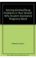 Solving Alcohol/Drug Problems in Your School: Why Student Assistance Programs Work