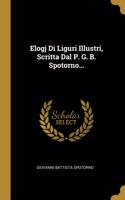 Elogj Di Liguri Illustri, Scritta Dal P. G. B. Spotorno...