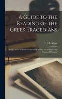 Guide to the Reading of the Greek Tragedians [microform]; Being a Series of Articles on the Greek Drama, Greek Metres and Canons of Criticism