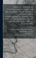 Rapport adressé au gouvernement d'Haïti par Mr. Hannibal Price, délégué à la Conférence internationale américaine tenue à Washington, États-Unis, du 2 octobre 1889 au 19 avril 1890