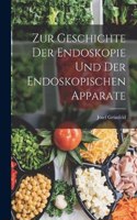 Zur Geschichte Der Endoskopie Und Der Endoskopischen Apparate
