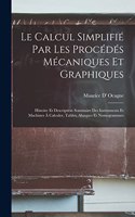 Calcul Simplifié Par Les Procédés Mécaniques Et Graphiques: Histoire Et Description Sommaire Des Instruments Et Machines À Calculer, Tables, Abaques Et Nomogrammes