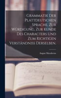 Grammatik der Plattdeutschen Sprache. Zur Würdigung, zur Kunde des Characters und zum richtigen Verständniss derselben.