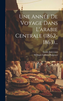 Année De Voyage Dans L'arabie Centrale (1862-1863)...