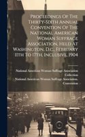Proceedings Of The Thirty-sixth Annual Convention Of The National American Woman Suffrage Association, Held At Washington, D.c., February 11th To 17th, Inclusive, 1904