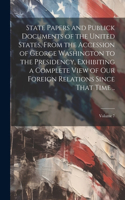 State Papers and Publick Documents of the United States, From the Accession of George Washington to the Presidency, Exhibiting a Complete View of our Foreign Relations Since That Time ..; Volume 7