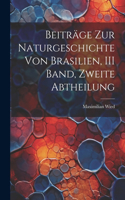 Beiträge Zur Naturgeschichte Von Brasilien, III Band, Zweite Abtheilung