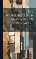 Die Wasserhaltungs-Mashinen Der Bergwerke