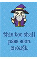 This Too Shall Pass Soon Enough: Wizard Funny Cute And Colorful Journal Notebook For Girls and Boys of All Ages. Great Gag Gift or Surprise Present for School, Birthday, Anniversary