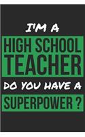 High School Teacher Notebook - I'm A High School Teacher Do You Have A Superpower? - Funny Gift for High School Teacher Journal