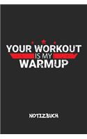 Your Workout Is My Warmup NOTIZBUCH