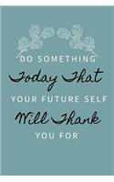 Do Something Today That Your Future Self Will Thank You For