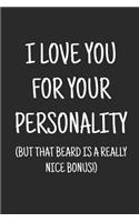 I love you for your personality (but that beard is a really nice bonus): a funny lined journal. Blank novelty notebook with a romantic cover for your partner!