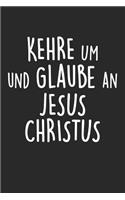 Kehre Um Und Glaube An Jesus: DIN A5 Dotted Punkteraster Heft für Christen - Notizbuch Tagebuch Planer Religion Christentum - Notiz Buch Geschenk Journal Jesus Christus Kirche No