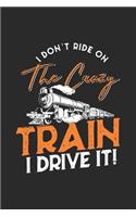 I Don't Ride On The Crazy Train, I Drive It!: Dotted Bullet Notebook (6" x 9" - 120 pages) Train Drivers Notebook for Daily Journal, Diary, and Gift