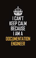 I Can't Keep Calm Because I Am A Documentation Engineer
