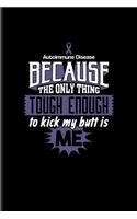 Autoimmune Disease Because The Only Thing Tough Enough To Kick My Butt Is Me