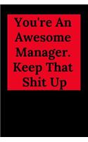 You're an Awesome Manager. Keep That Shit Up: Blank Lined Journal Coworker Notebook (Gag Gift for Your Not So Bright Friends and Coworkers)