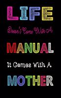 Life Doesn't Come with a Manual, It Comes with a Mother: Happy Mother's Day, Mother Appreciation Gift, Thank You Gift for Mother (Lined Notebook)