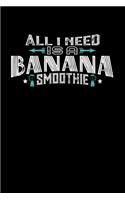 All I Need Is A BANANA Smoothie: 100 page Recipe Journal 6 x 9 Food Lover journal to jot down your recipe ideas and cooking notes