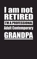 I Am Not Retired I'm A Professional Adult Contemporary Grandpa: Blank Lined Notebook Journal