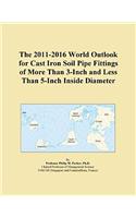 The 2011-2016 World Outlook for Cast Iron Soil Pipe Fittings of More Than 3-Inch and Less Than 5-Inch Inside Diameter