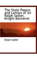 The State Papers and Letters of Sir Ralph Sadler, Knight-Banneret