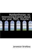 Maidenthorpe; Or, Interesting Events about the Year 1825, Volume I