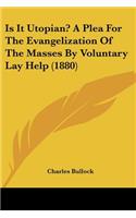 Is It Utopian? A Plea For The Evangelization Of The Masses By Voluntary Lay Help (1880)